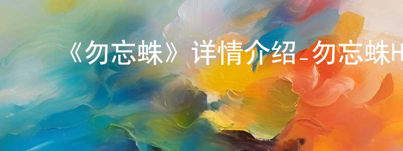 ﻿《勿忘蛛》详情介绍_勿忘蛛HD中字在线观看_勿忘蛛迅雷下载_动漫剧场 ﻿陈勇剑的blog